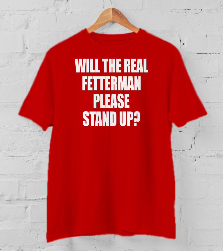 Will The Real Fetterman Please Stand Up? T-Shirt