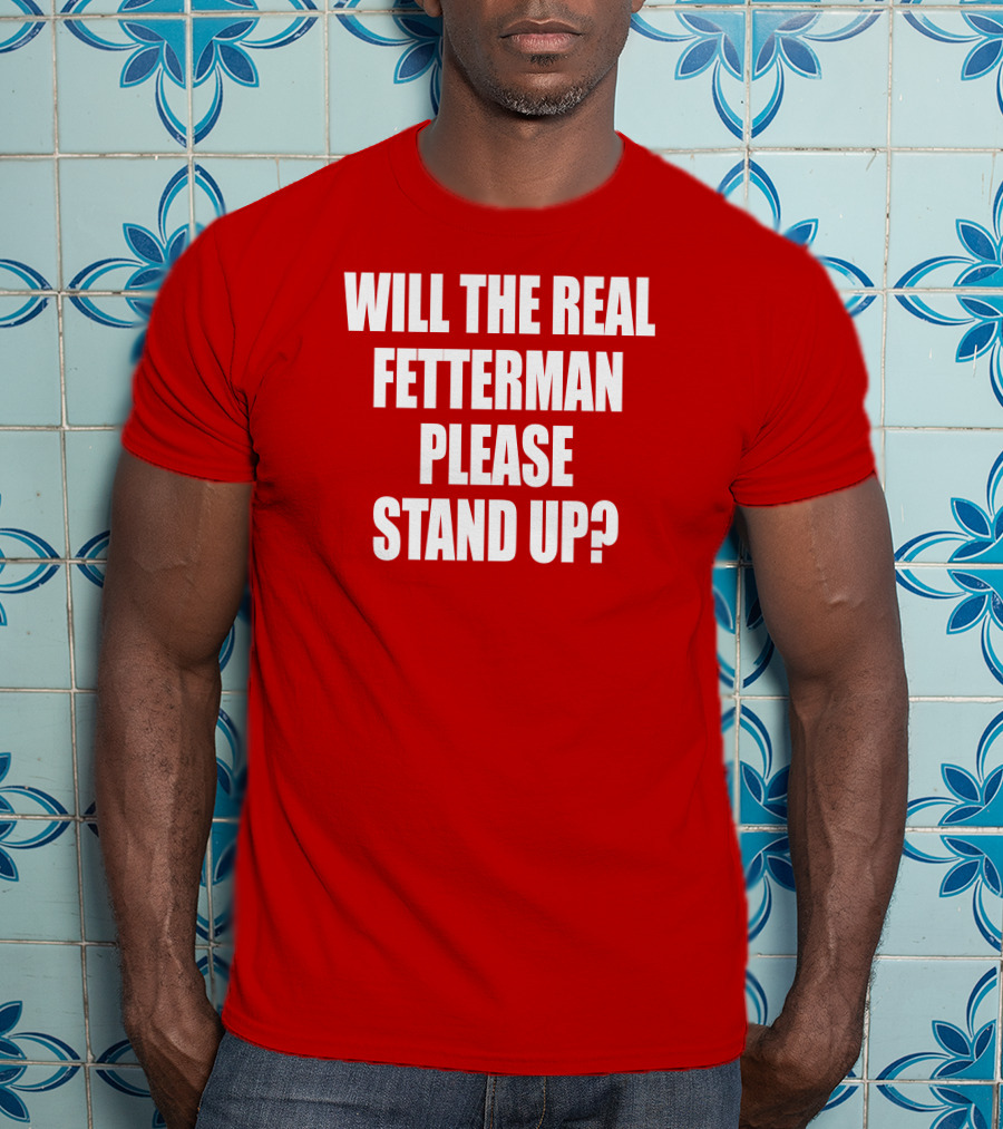 Will The Real Fetterman Please Stand Up? T-Shirt