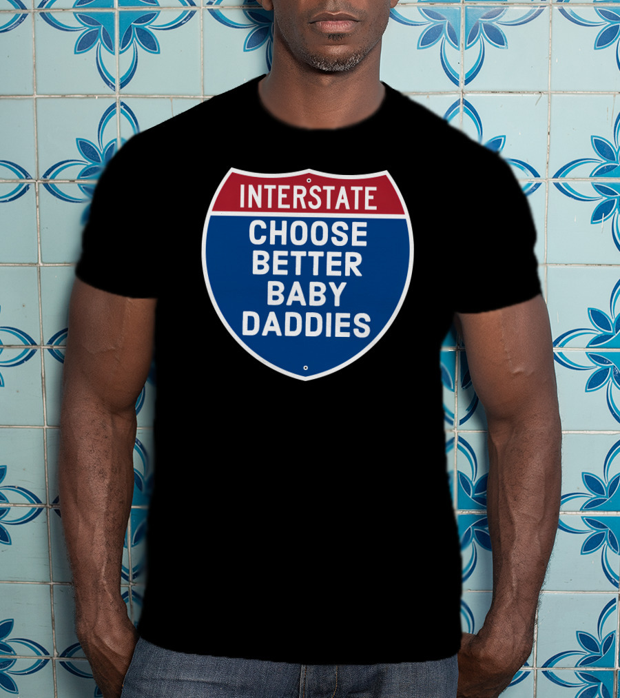 Interstate Choose Better Baby Daddies Shield T-Shirt