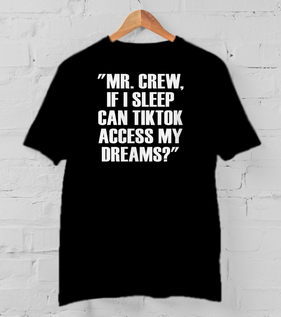 Mr. Crew If I Sleep Can TikTok Access My Dreams T-Shirt