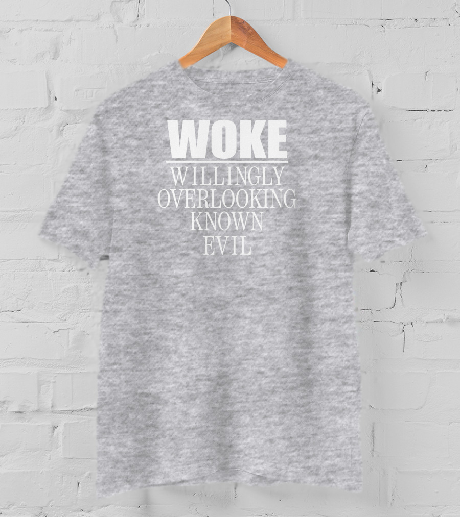 Woke Willingly Overlooking Known Evil Message T-Shirt