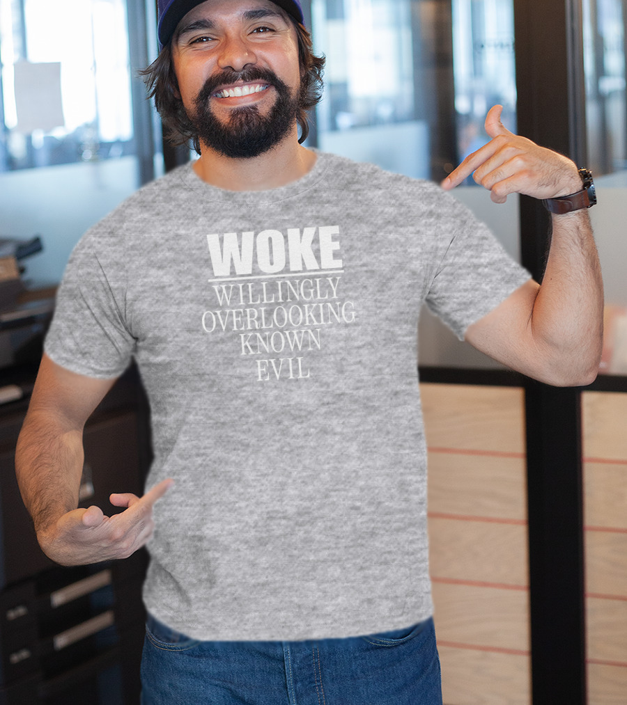 Woke Willingly Overlooking Known Evil Message T-Shirt