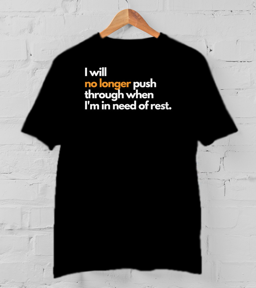 I Will No Longer Push Through When I'm In Need Of Rest T-Shirt