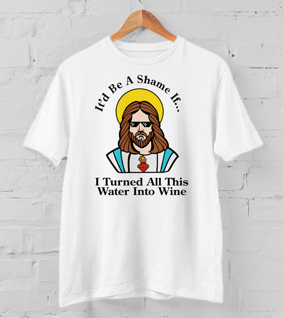 It'd Be A Shame If I Turned All This Water Into Wine Sunglasses Halo T-Shirt