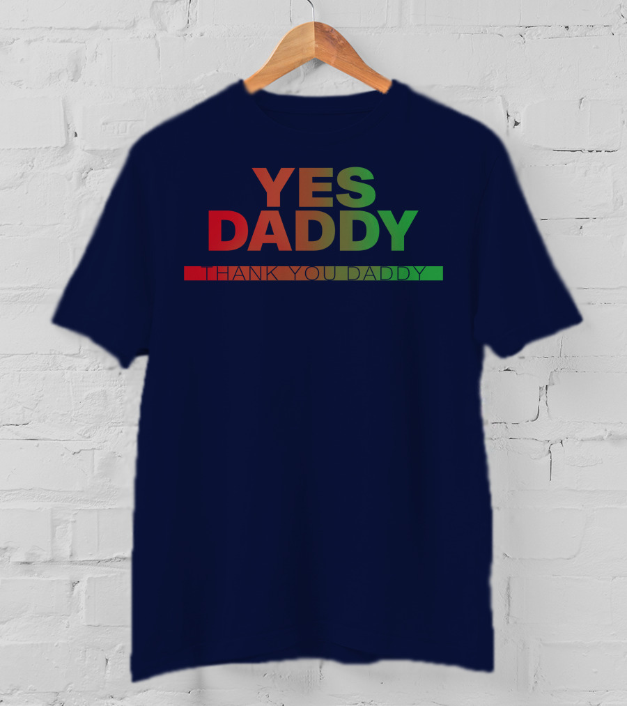Yes Daddy Thank You Daddy T-Shirt