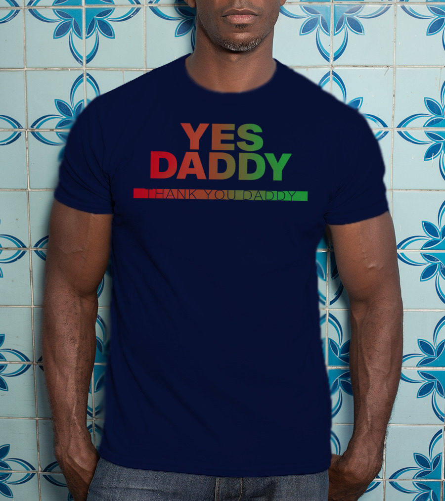 Yes Daddy Thank You Daddy T-Shirt