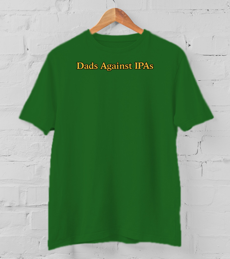 Middleclassfancy Dads Against IPAs Advocacy Movement T-Shirt