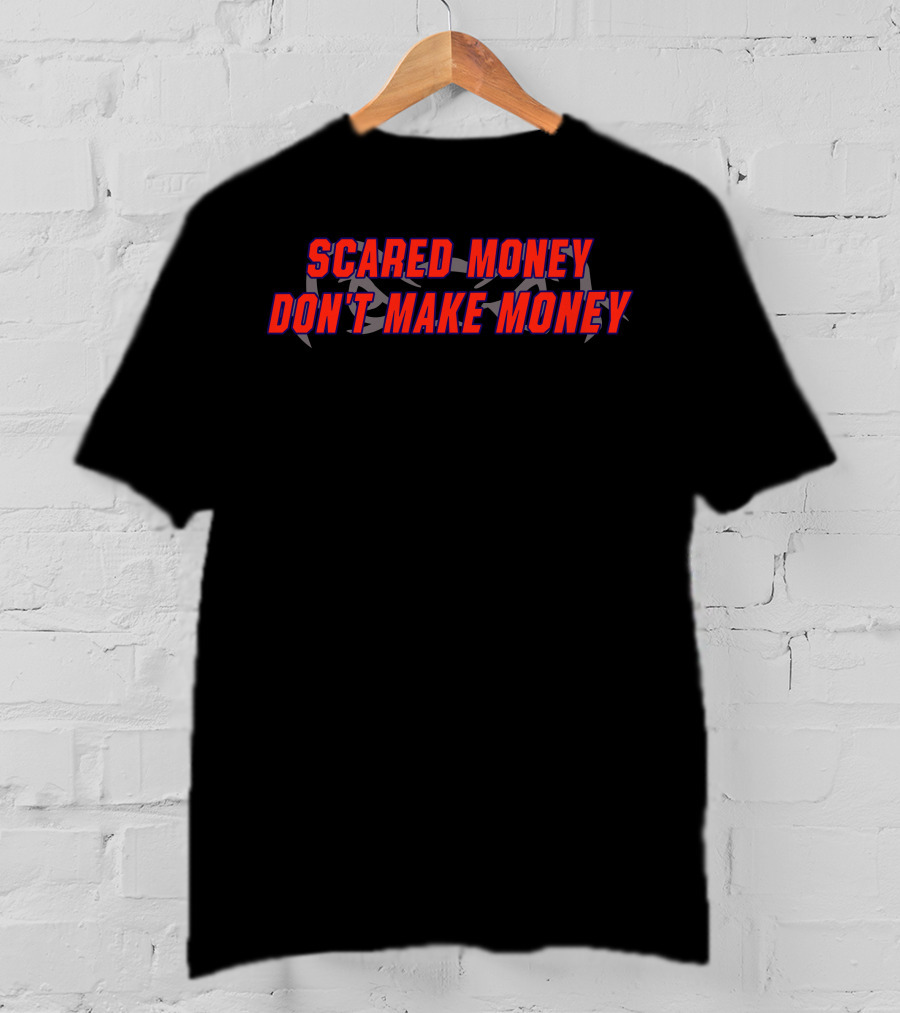 Scared Money Don't Make Money T-Shirt