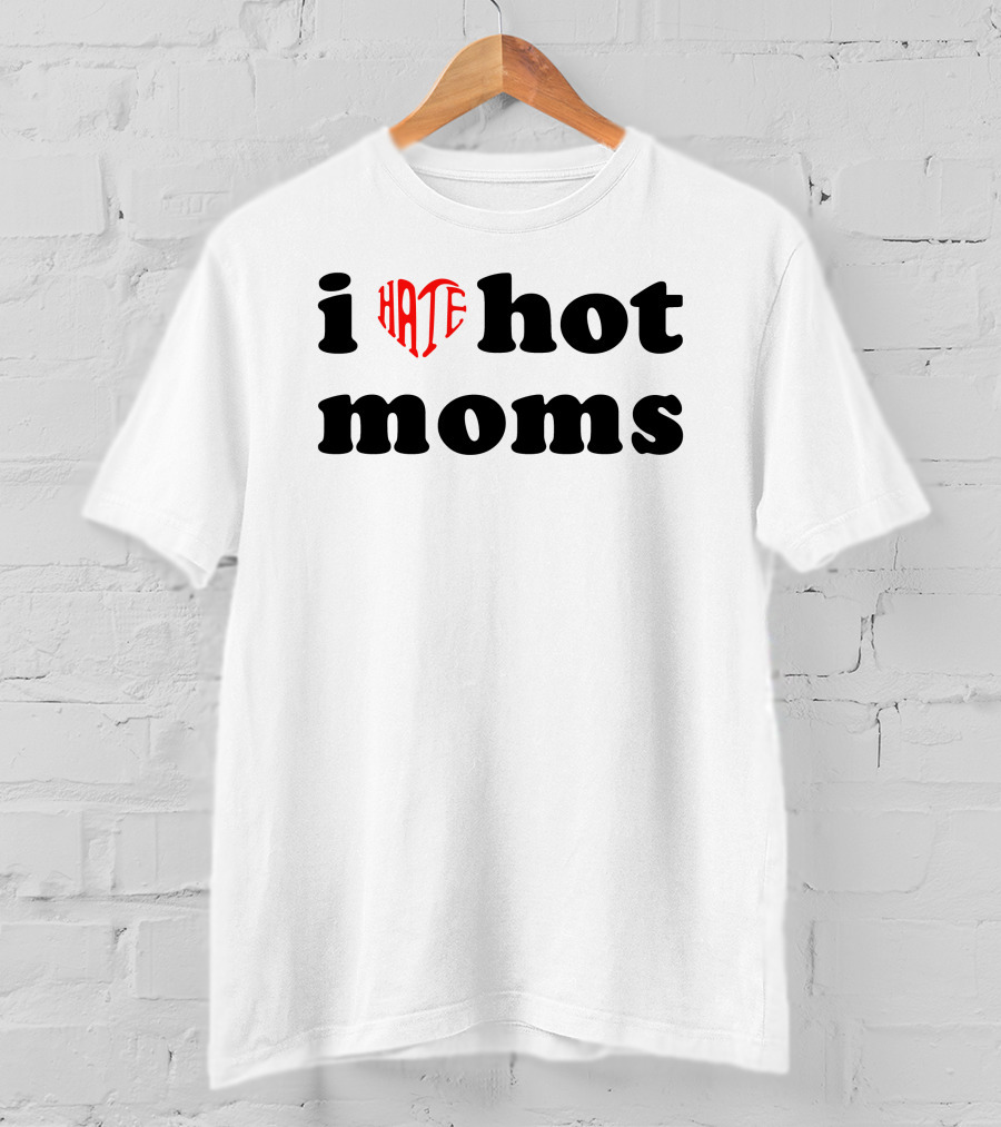 I Heart Hate Hot Moms T-Shirt
