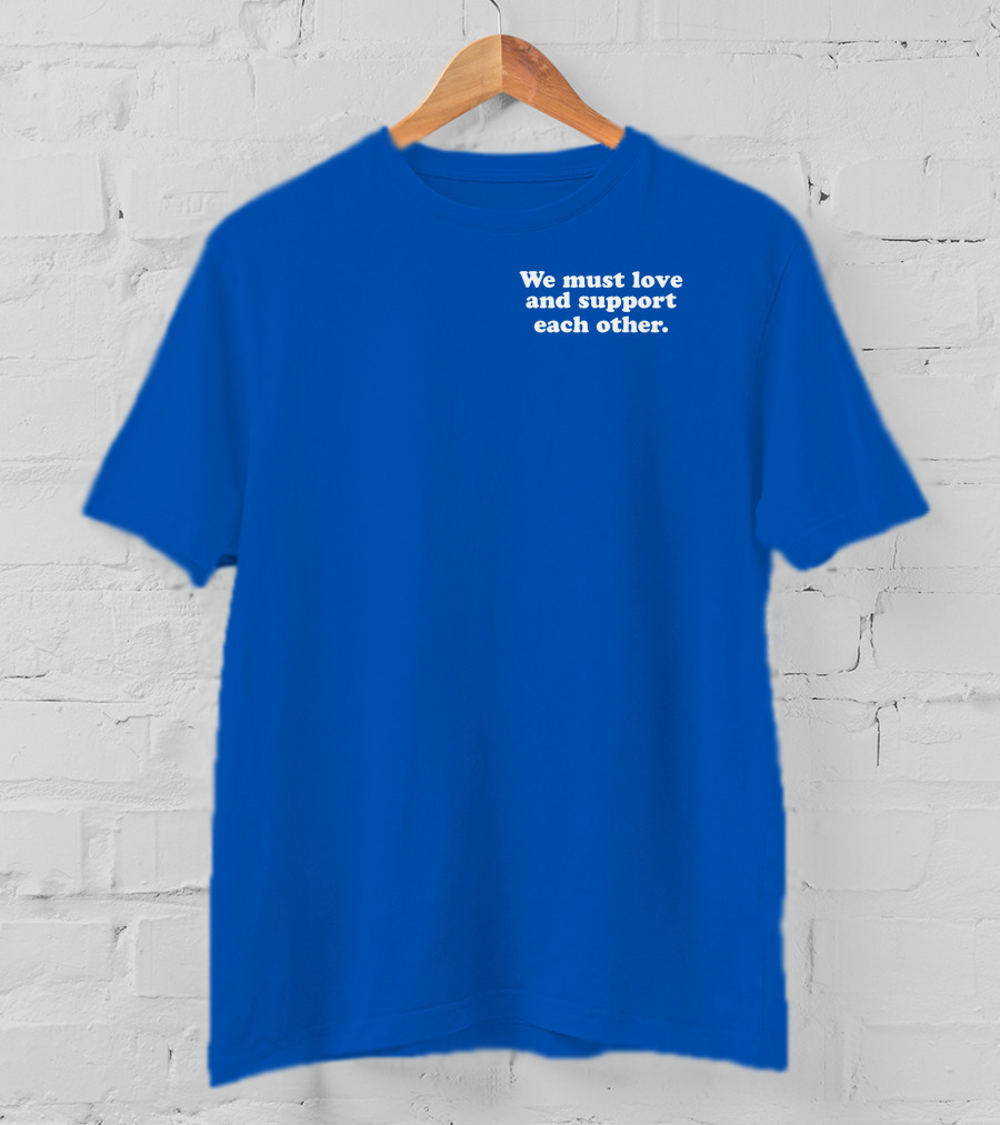 Shea Wesley Martin We Must Love And Support Each Other Blue T-Shirt