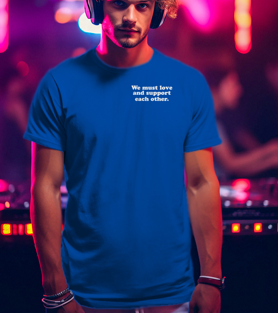 Shea Wesley Martin We Must Love And Support Each Other Blue T-Shirt