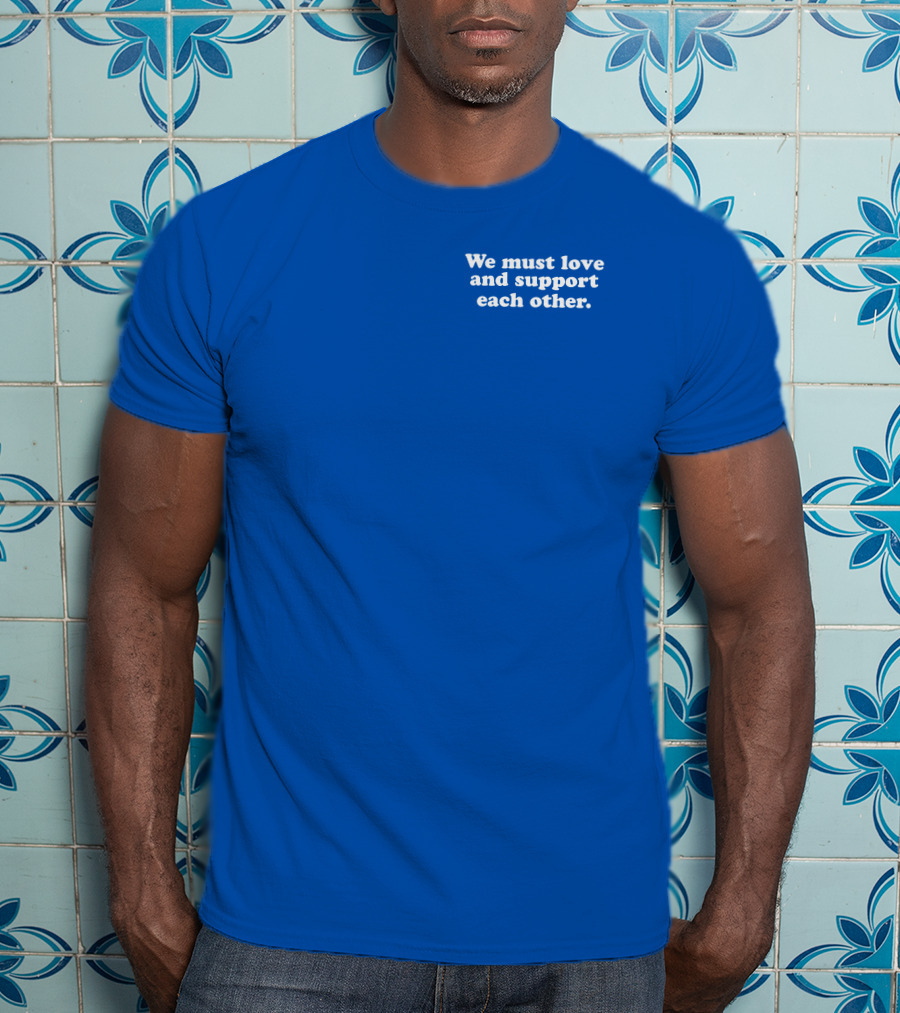 Shea Wesley Martin We Must Love And Support Each Other Blue T-Shirt
