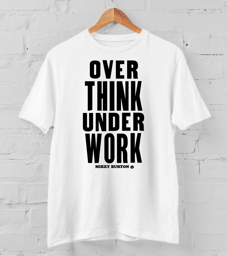 Over Think Under Work Mikey Burton T-Shirt