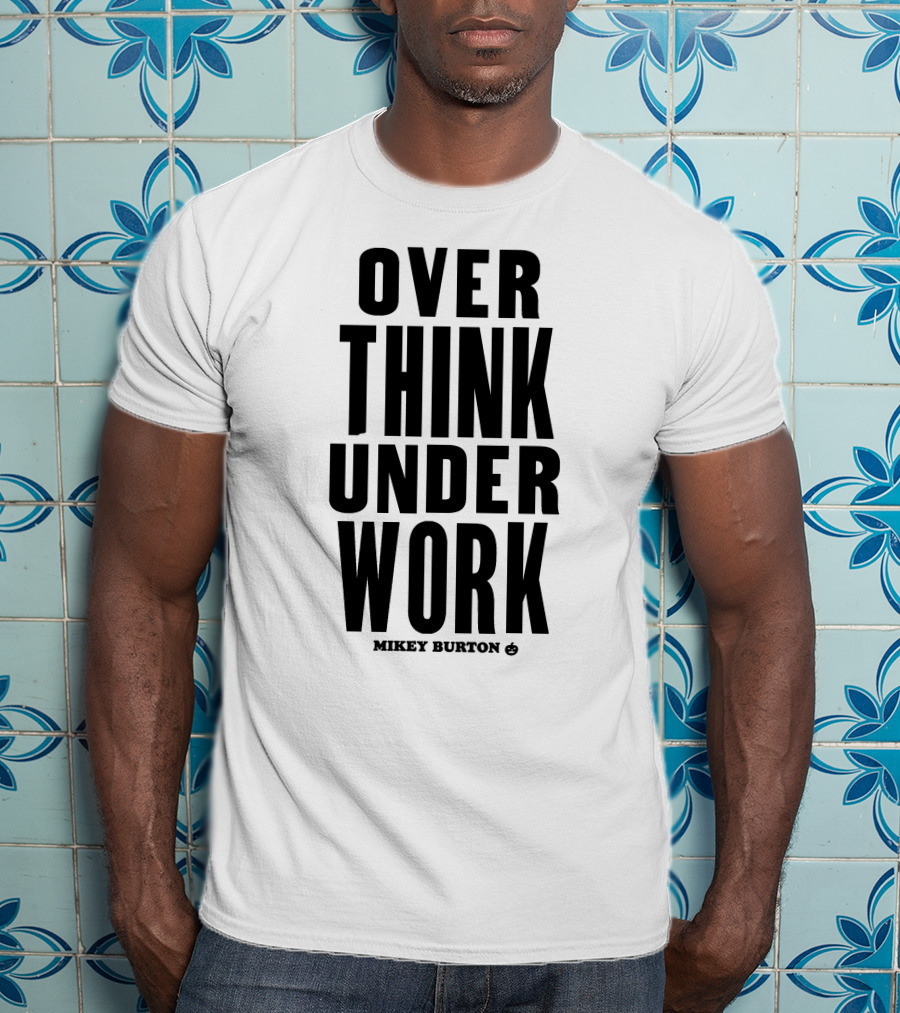 Over Think Under Work Mikey Burton T-Shirt