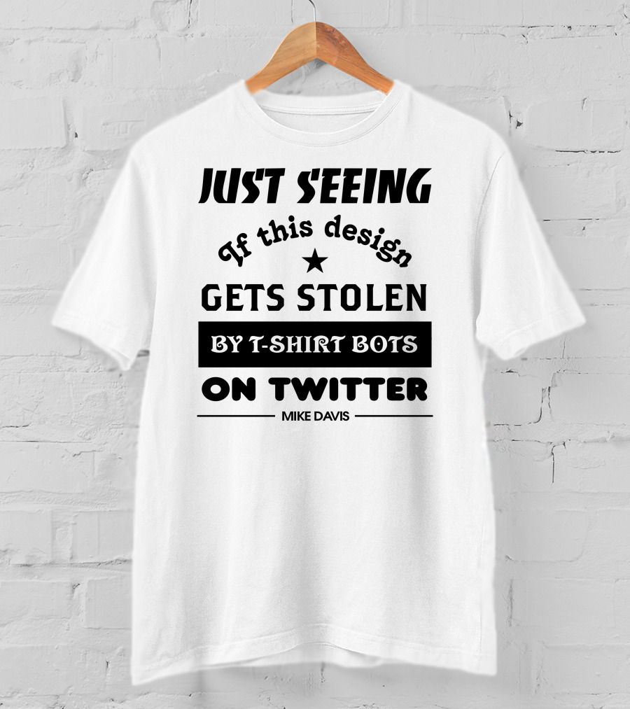 Just Seeing If This Design Gets Stolen By T-Shirt Bots On Twitter Mike Davis T-Shirt