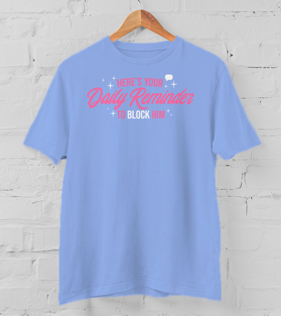 Here's Your Daily Reminder To Block Him With Chat Bubble And Sparkles T-Shirt