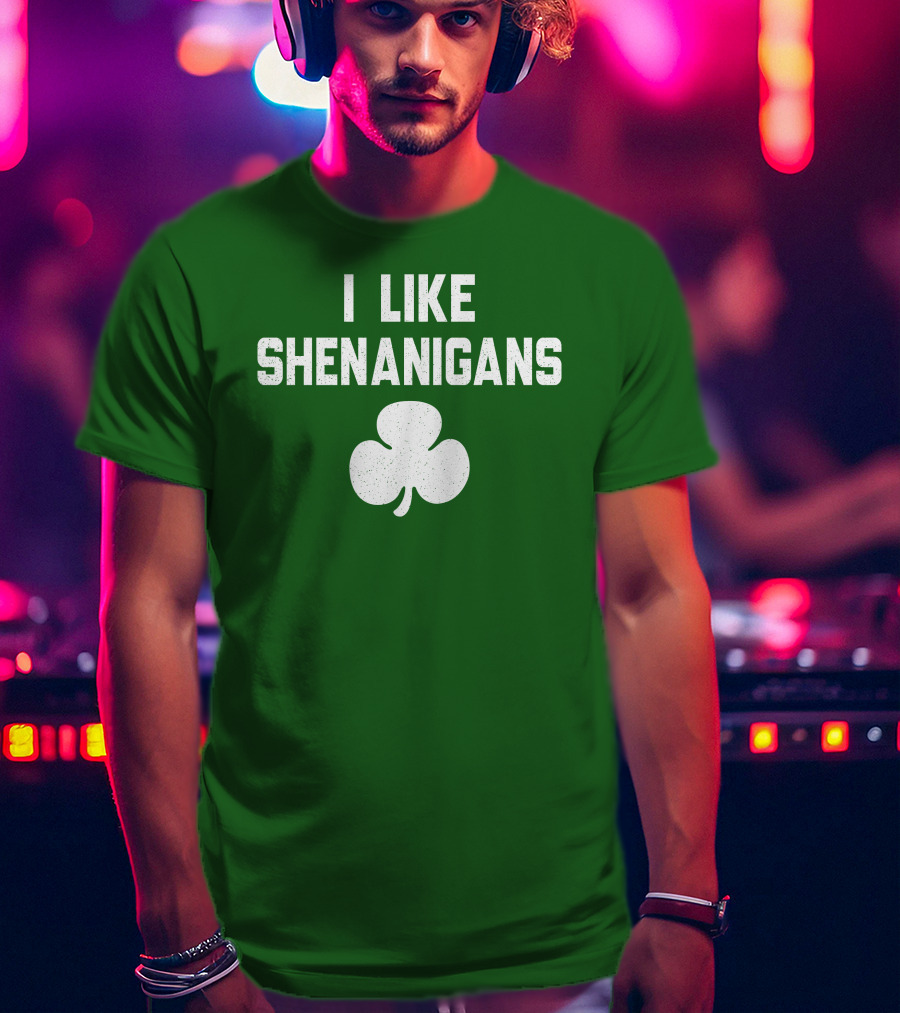 I Like Shenanigans Shamrock Irish Green St. Patrick's Day T-Shirt