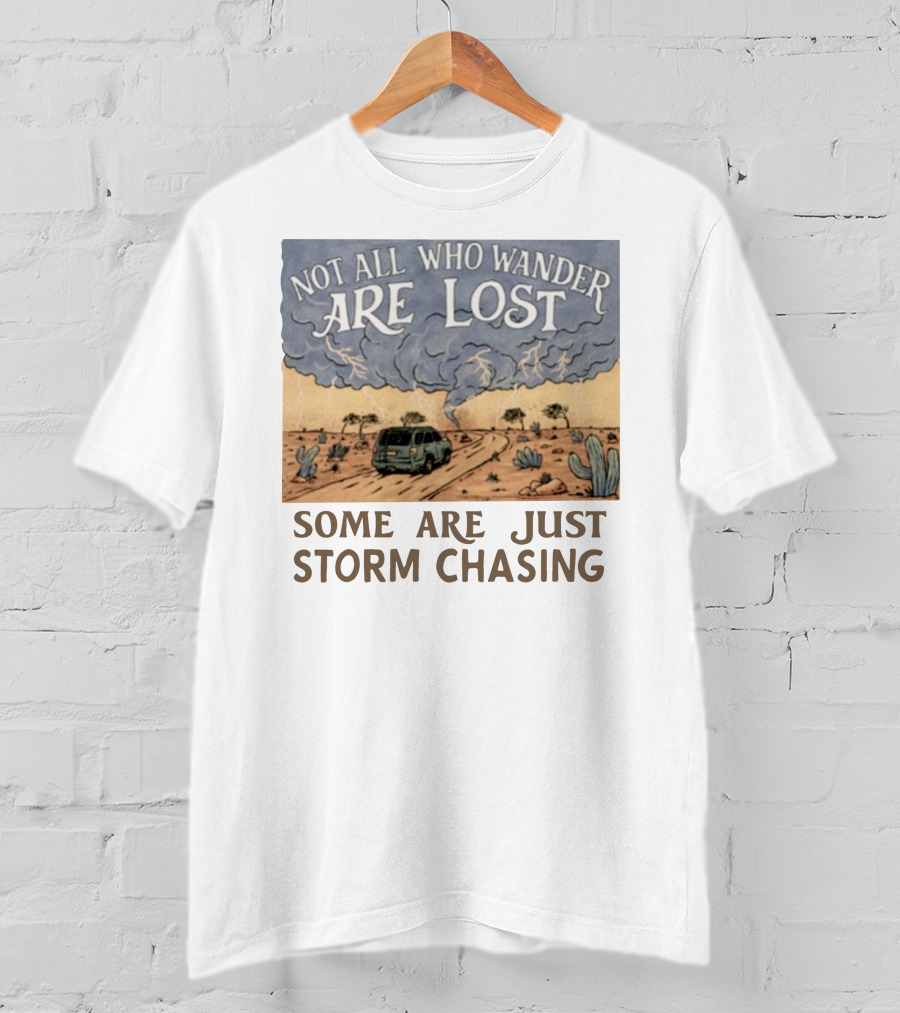 Not All Who Wander Are Lost Some Are Just Storm Chasing Van In Desert Storm T-Shirt