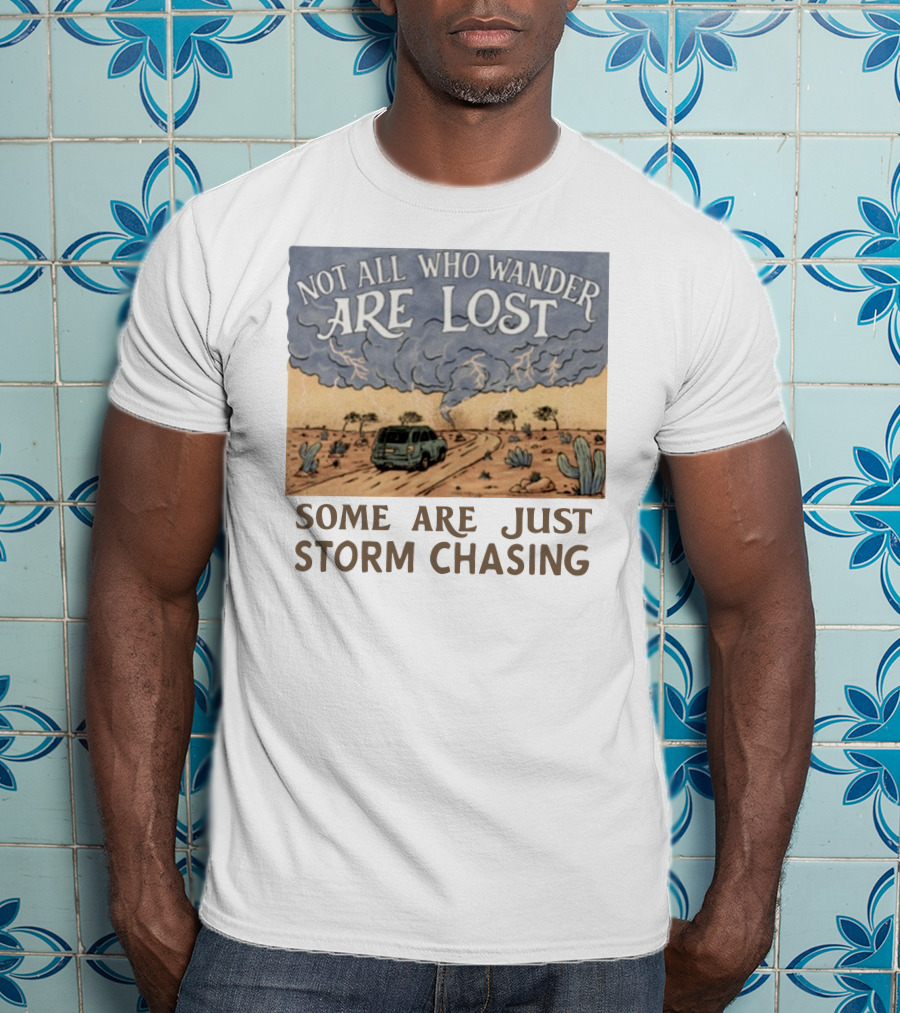 Not All Who Wander Are Lost Some Are Just Storm Chasing Van In Desert Storm T-Shirt
