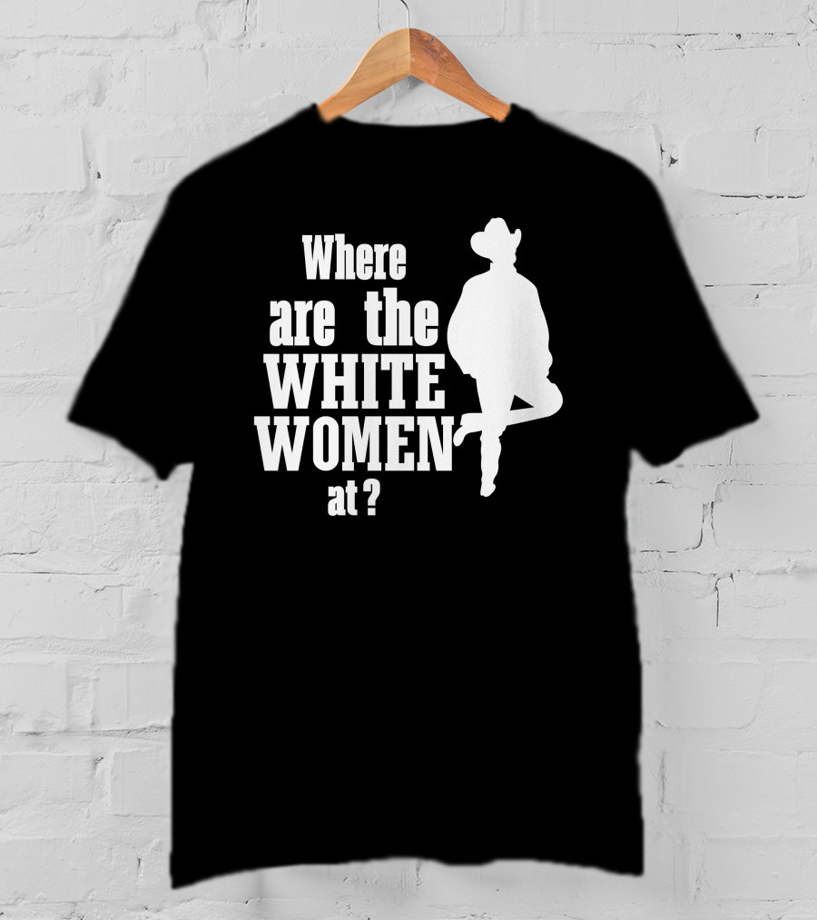 Where Are The White Women At Cowboy T-Shirt