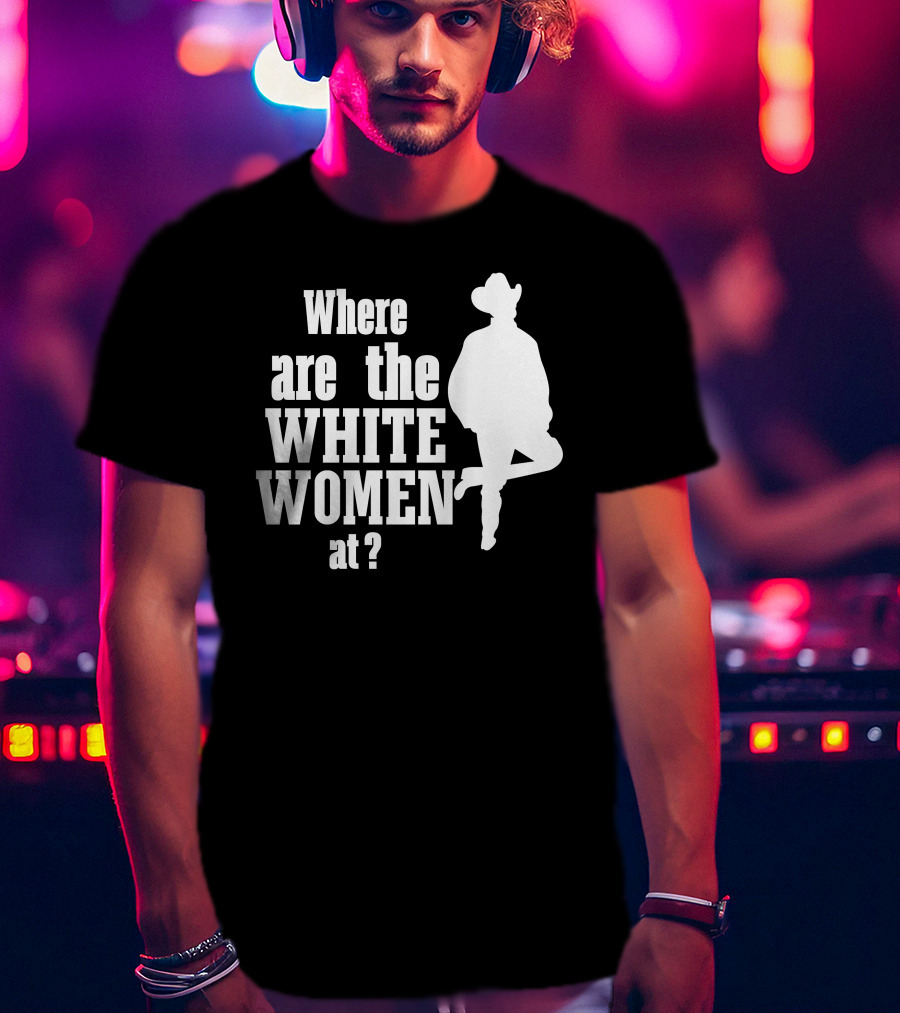 Where Are The White Women At Cowboy T-Shirt