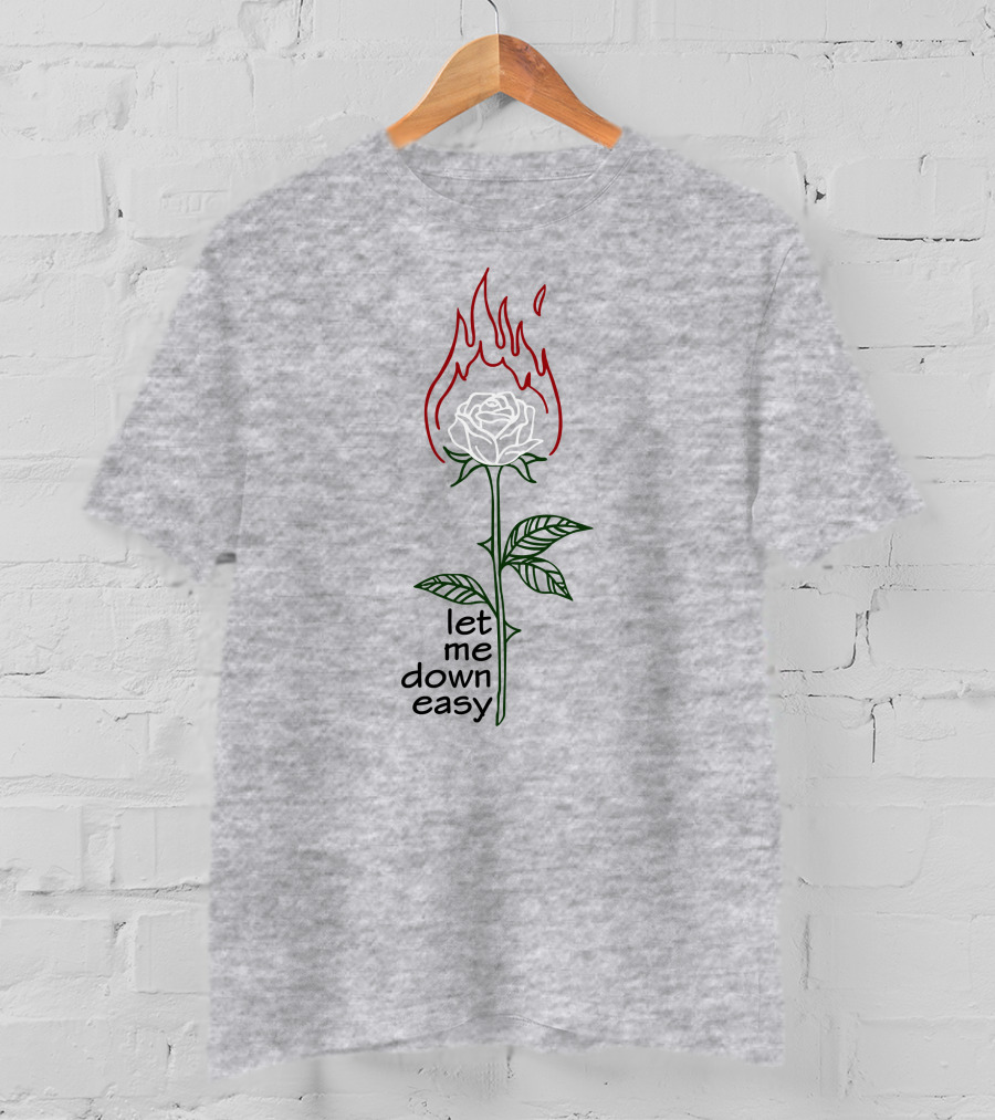 Let Me Down Easy Burning Rose Flame T-Shirt