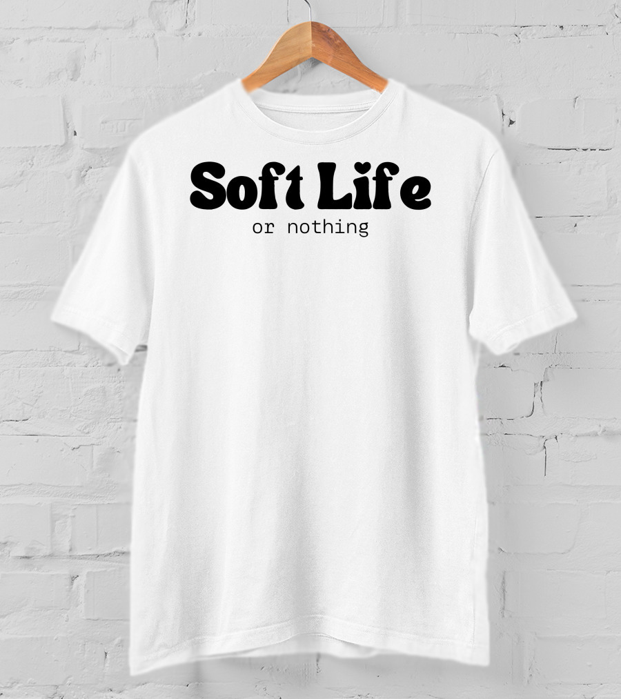 Soft Life Or Nothing Minimalist Trendy T-Shirt