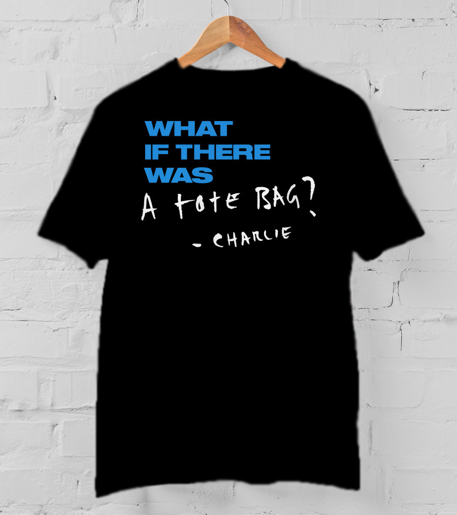 What If There Was A Tote Bag - Charlie T-Shirt