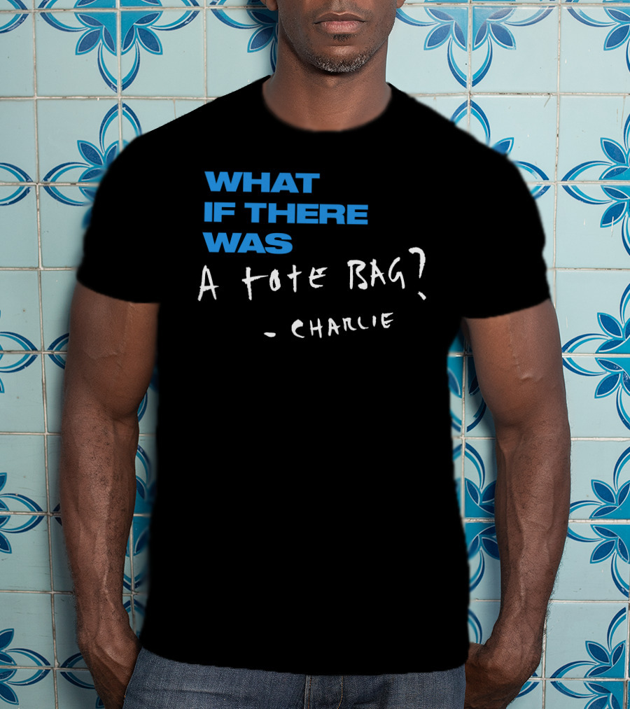 What If There Was A Tote Bag - Charlie T-Shirt