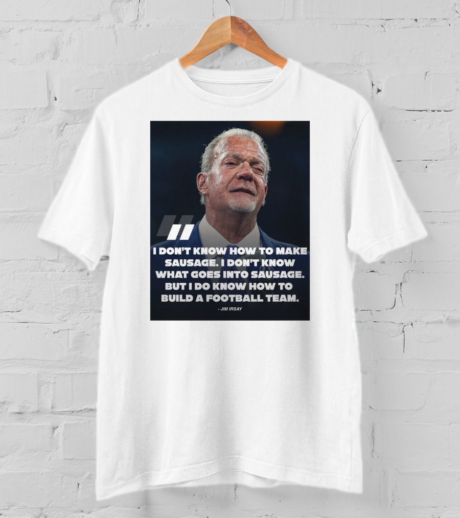 Jim Irsay Quote I Don't Know How To Make Sausage But I Do Know How To Build A Football Team T-Shirt