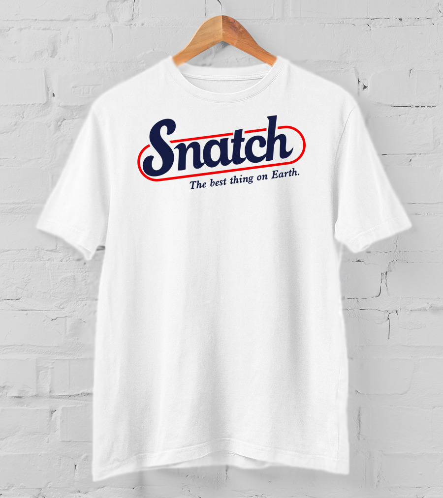 Snatch The Best Thing On Earth Logo Inspired By Known Hard-Hitting Styles T-Shirt