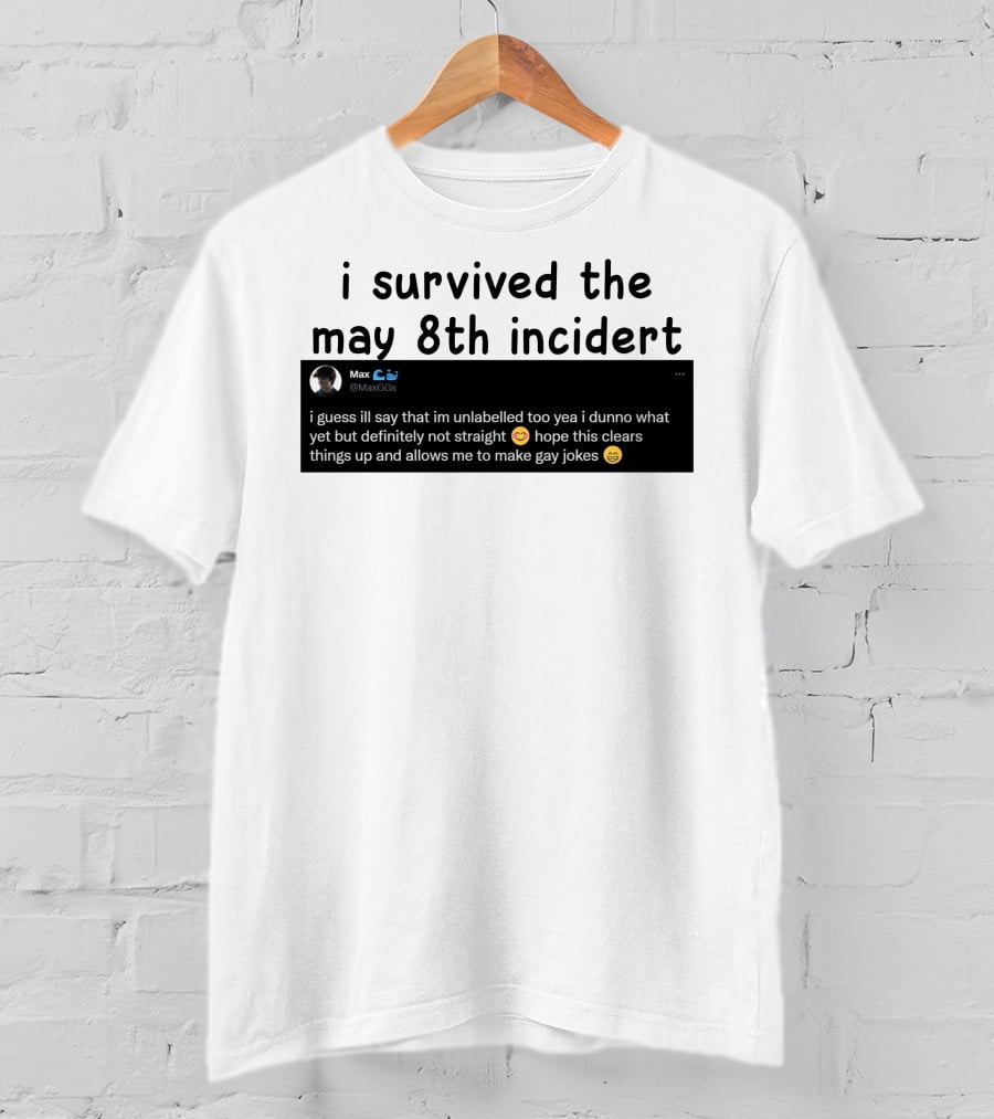 I Survived The May 8th Incident Max Unlabelled Not Straight Gay Jokes T-Shirt