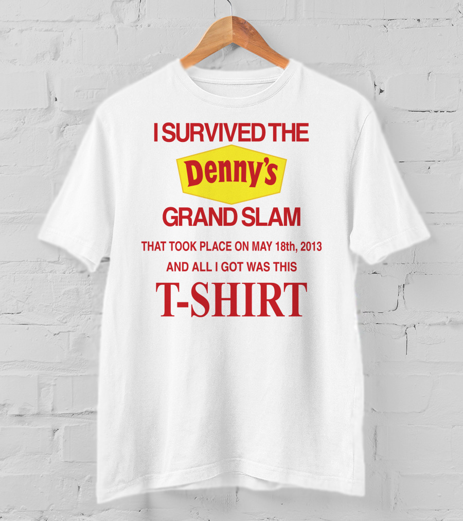 I Survived The Denny's Grand Slam That Took Place On May 18th 2013 And All I Got Was This T-Shirt