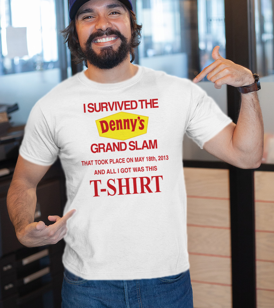 I Survived The Denny's Grand Slam That Took Place On May 18th 2013 And All I Got Was This T-Shirt