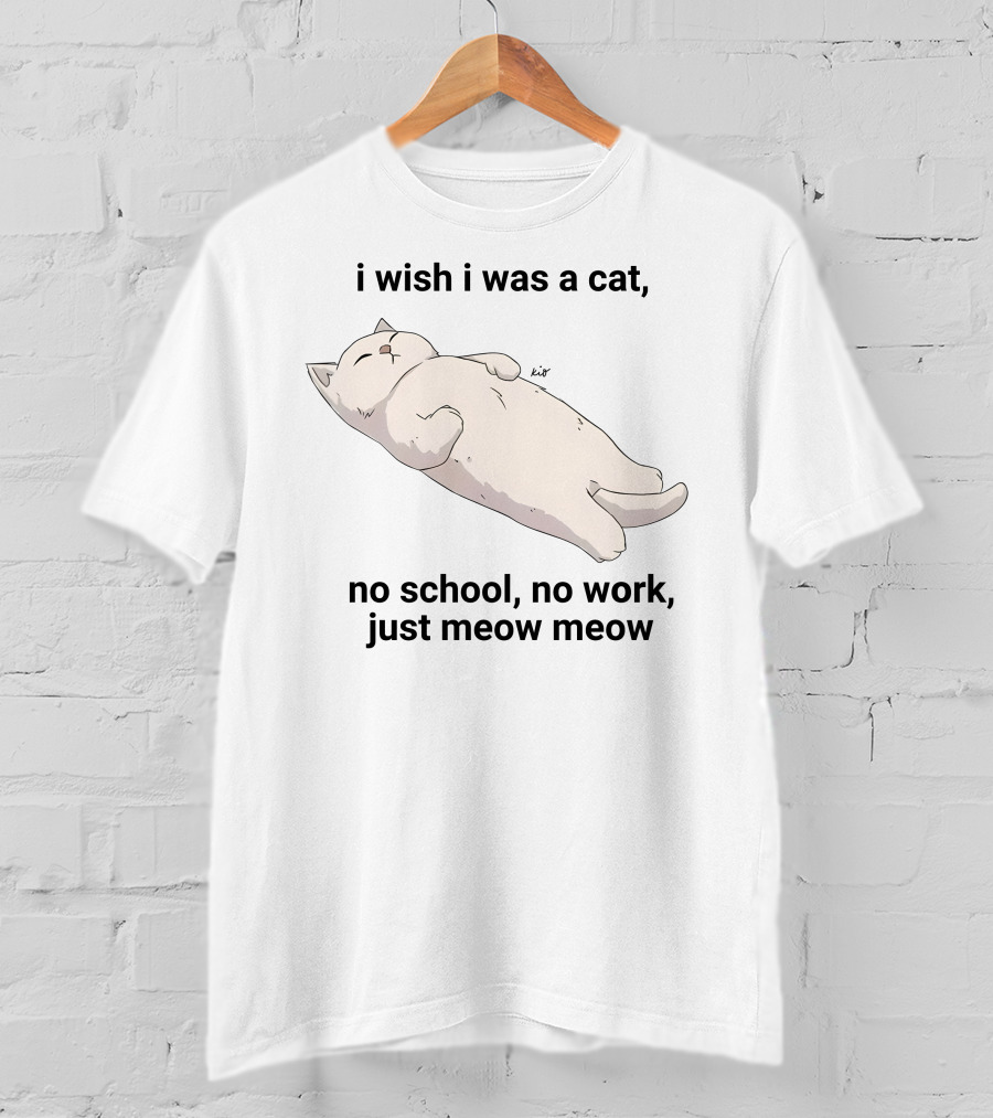 Wholesomememes I Wish I Was A Cat No School No Work Just Meow Meow Relaxing Cat Image T-Shirt