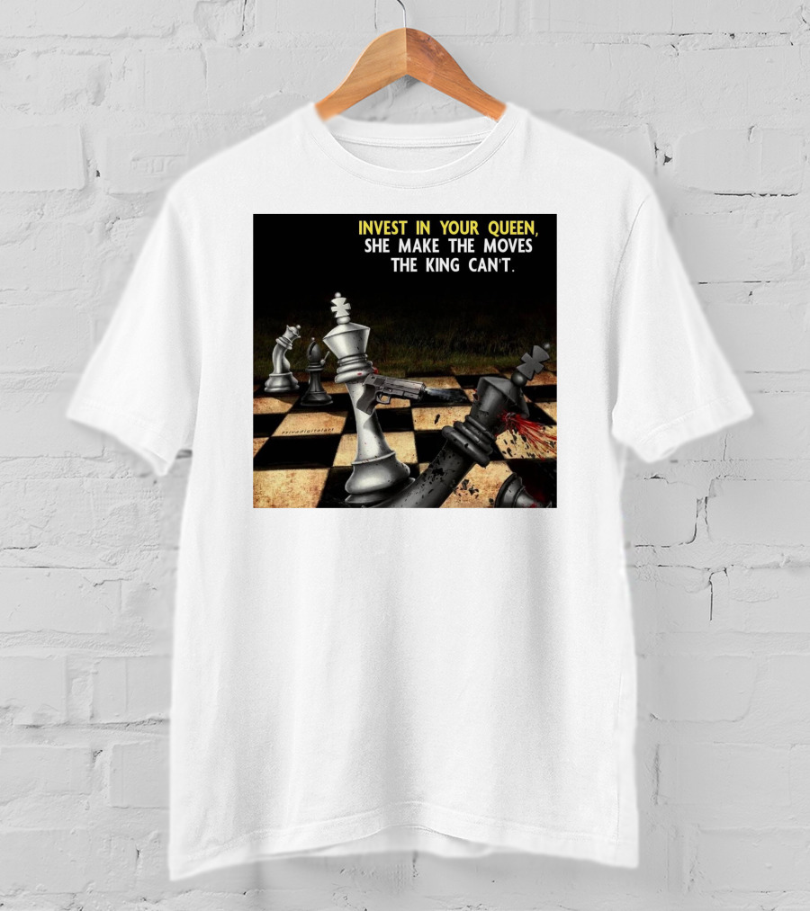 Invest In Your Queen She Make The Moves The King Can't Chess Piece Conflict T-Shirt