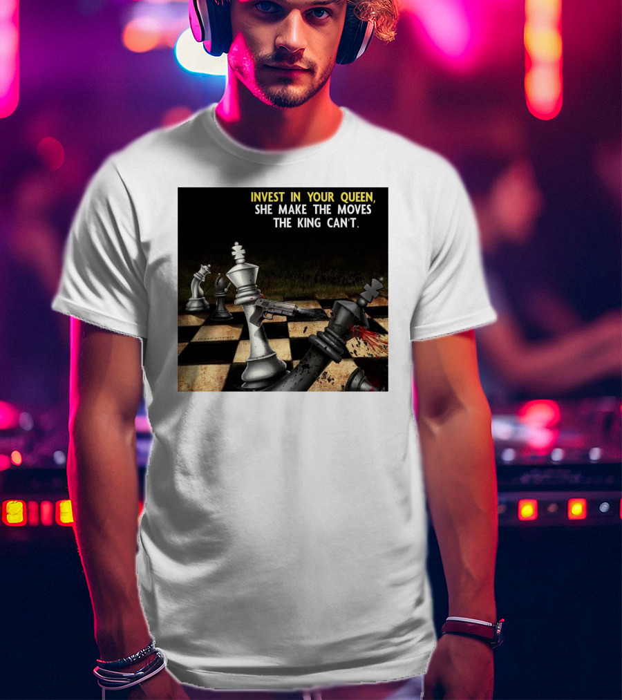 Invest In Your Queen She Make The Moves The King Can't Chess Piece Conflict T-Shirt