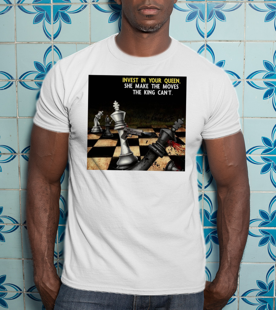 Invest In Your Queen She Make The Moves The King Can't Chess Piece Conflict T-Shirt