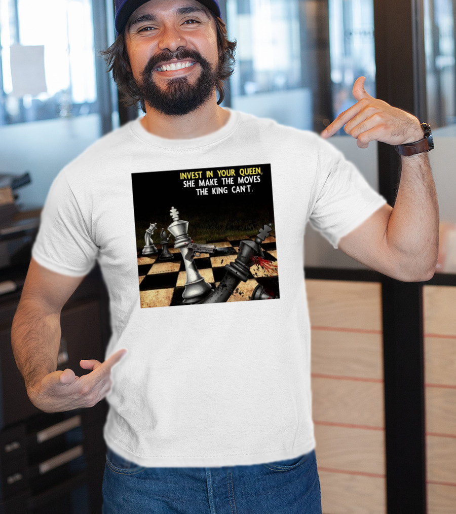 Invest In Your Queen She Make The Moves The King Can't Chess Piece Conflict T-Shirt