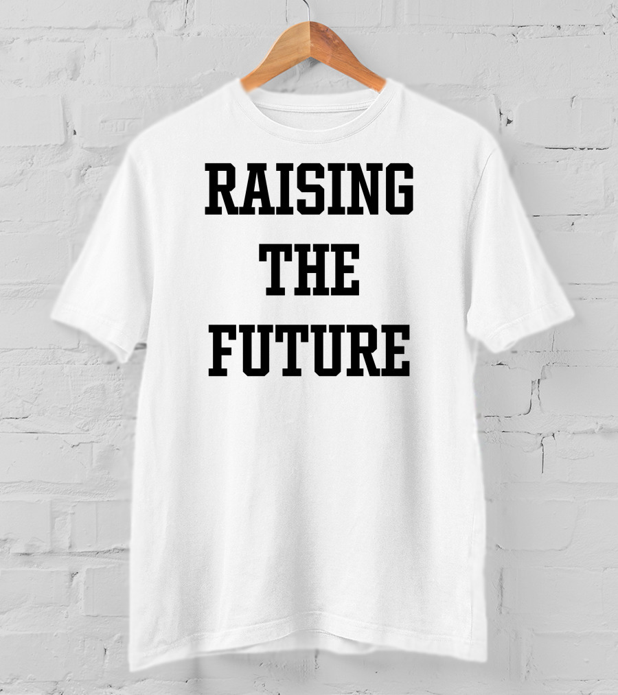 RAISING THE FUTURE T-Shirt