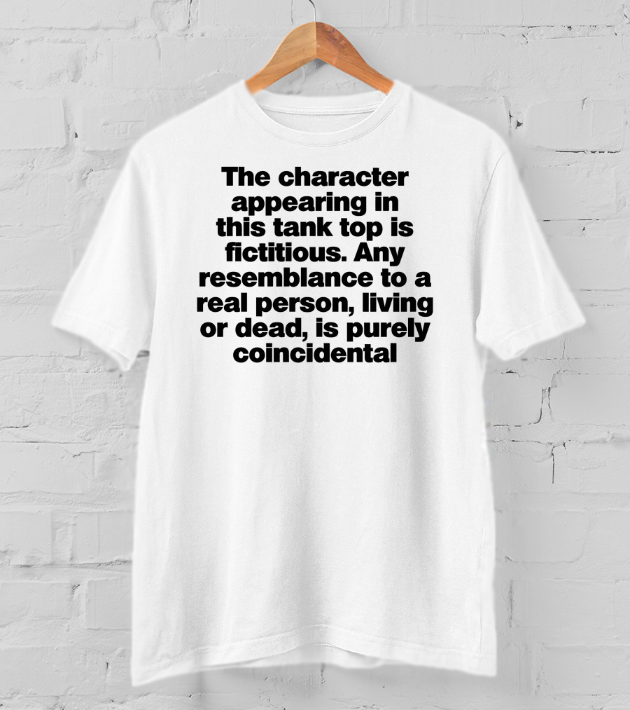 The Character Appearing In This Tank Top Is Fictitious Any Resemblance To A Real Person Living Or Dead Is Purely Coincidental T-Shirt