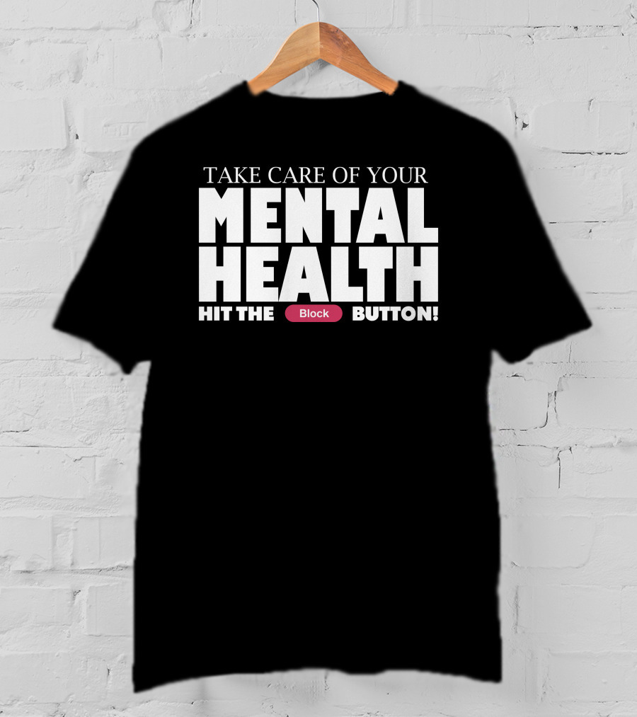 Take Care Of Your Mental Health Hit The Block Button T-Shirt
