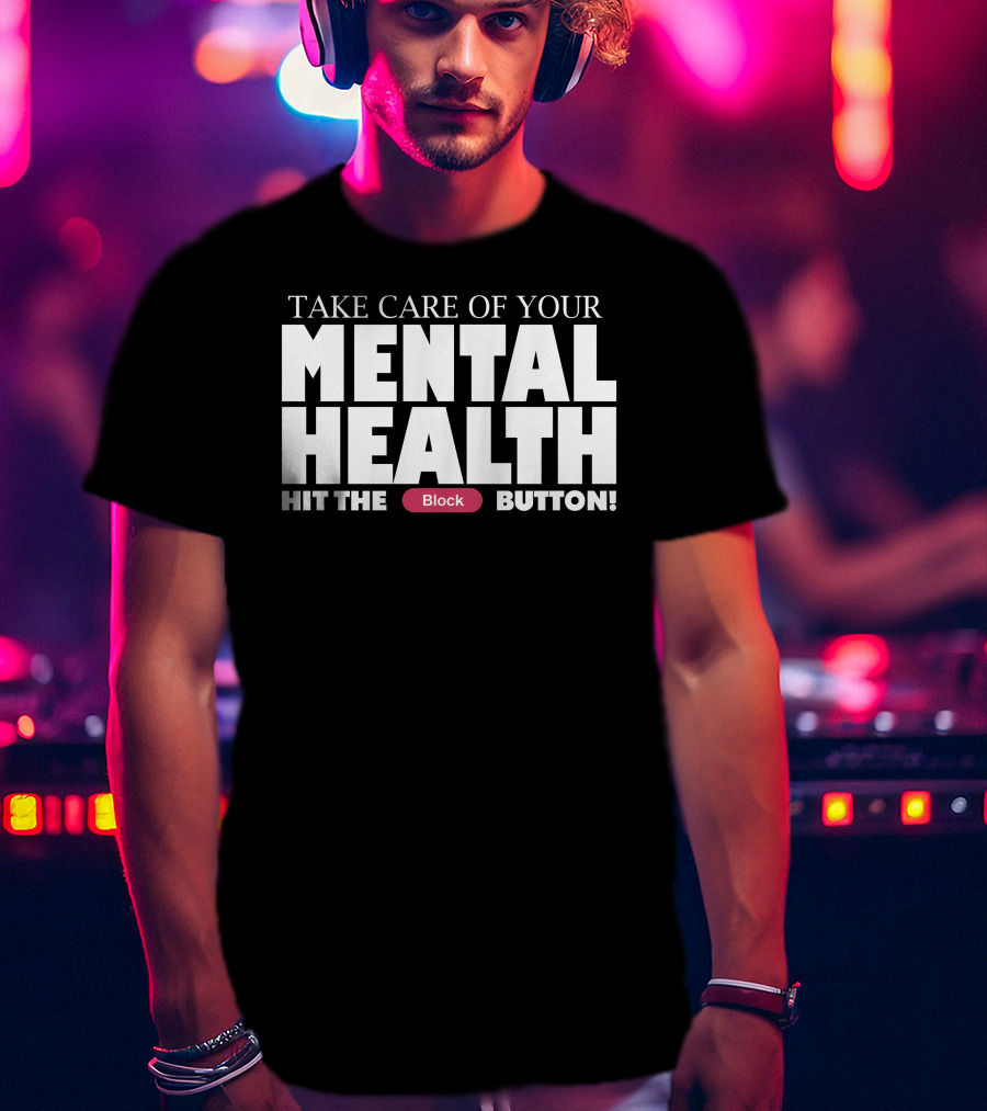 Take Care Of Your Mental Health Hit The Block Button T-Shirt