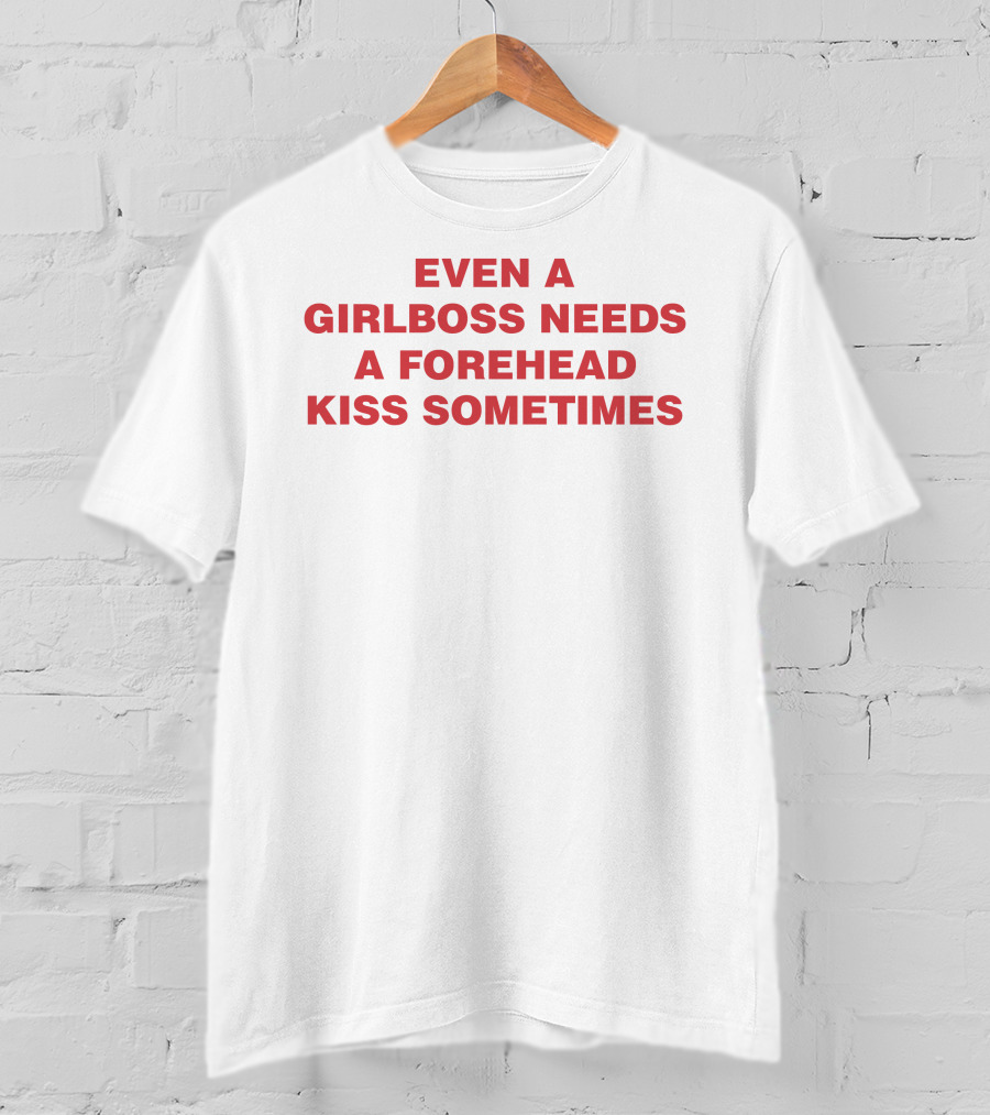 Even A Girlboss Needs A Forehead Kiss Sometimes T-Shirt