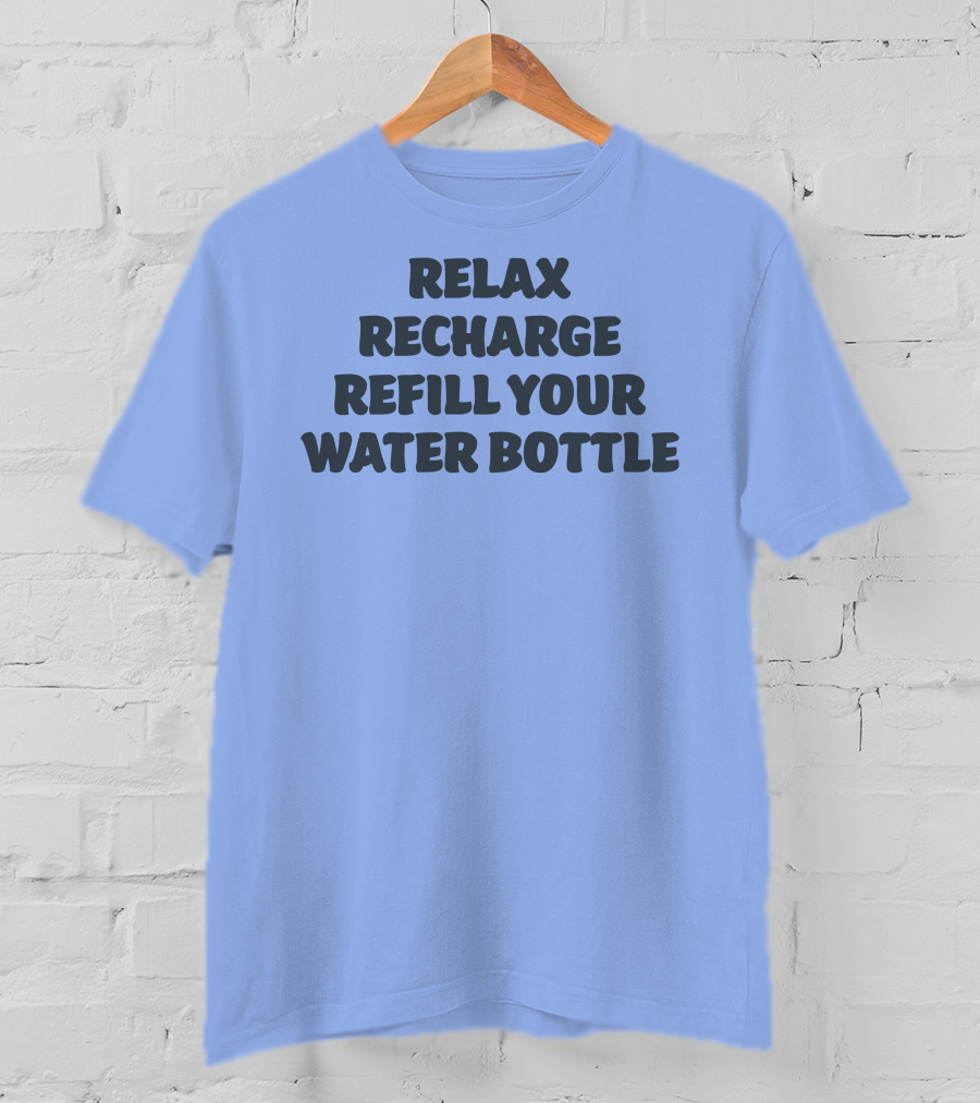 Relax Recharge Refill Your Water Bottle T-Shirt