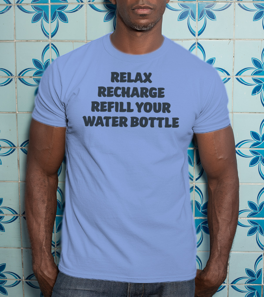 Relax Recharge Refill Your Water Bottle T-Shirt