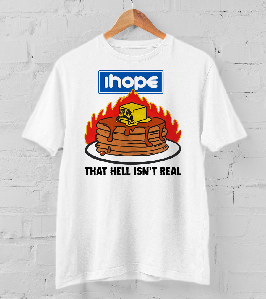 IHop That Hell Isn't Real Pancakes And Melting Butter Flames T-Shirt