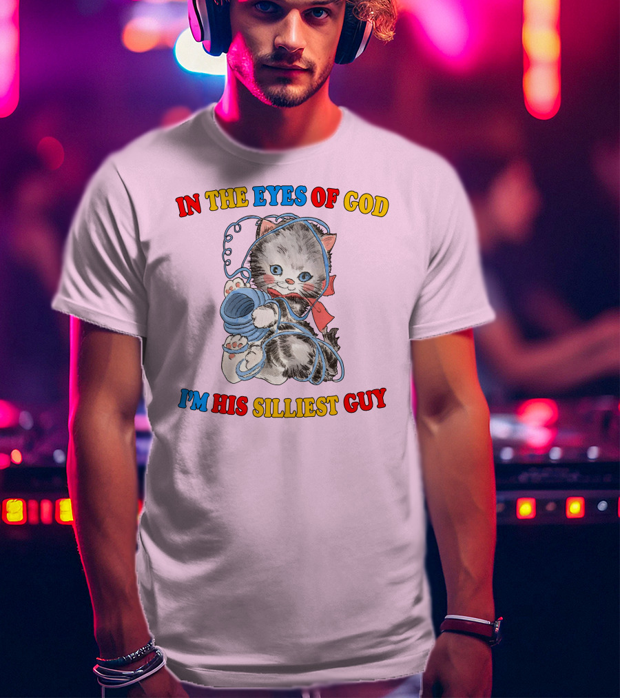In The Eyes Of God I'm His Silliest Guy Playing Kitten T-Shirt