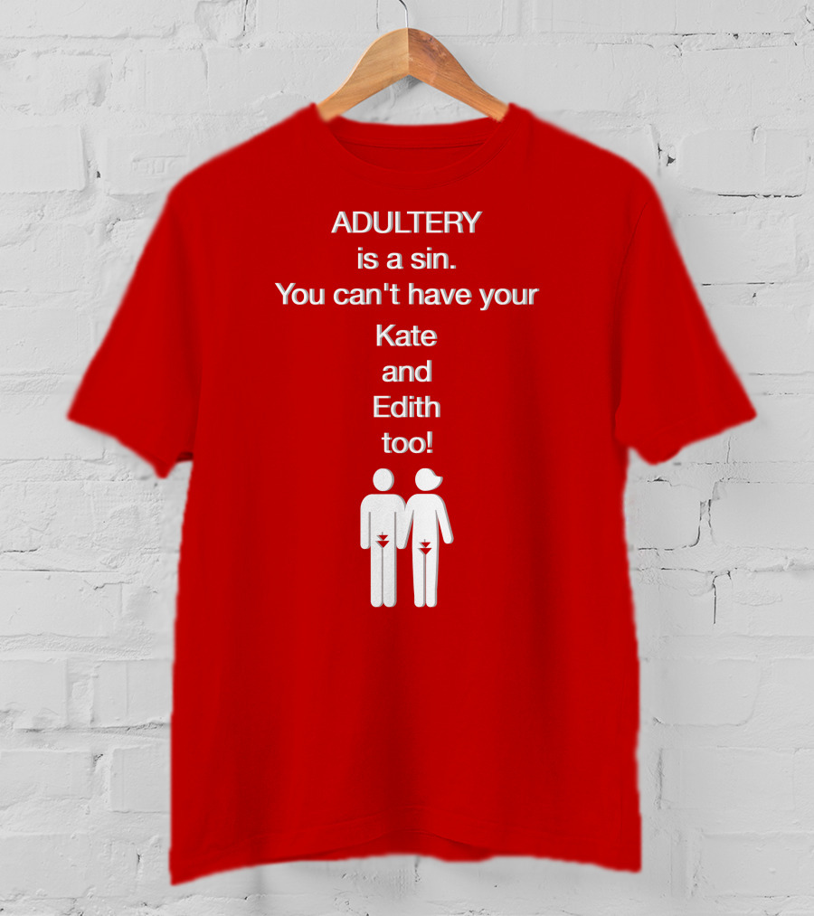 Adultery Is A Sin You Can't Have Your Kate And Edith Too Iconic Pun T-Shirt