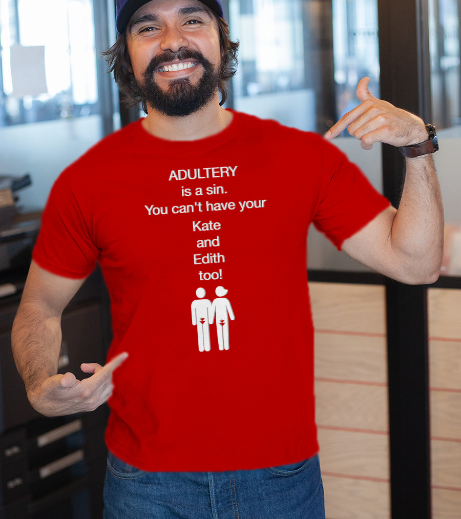 Adultery Is A Sin You Can't Have Your Kate And Edith Too Iconic Pun T-Shirt